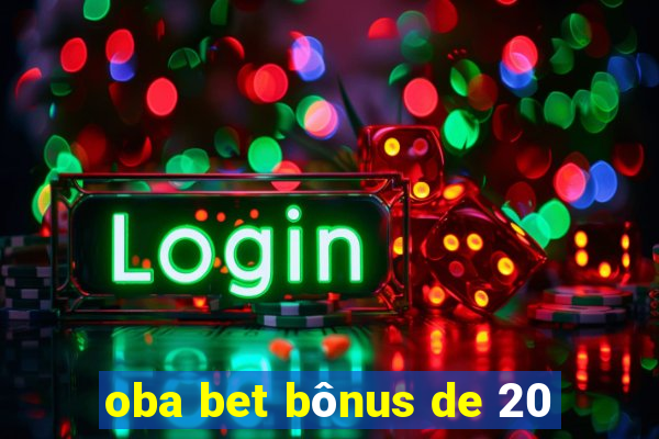 oba bet bônus de 20