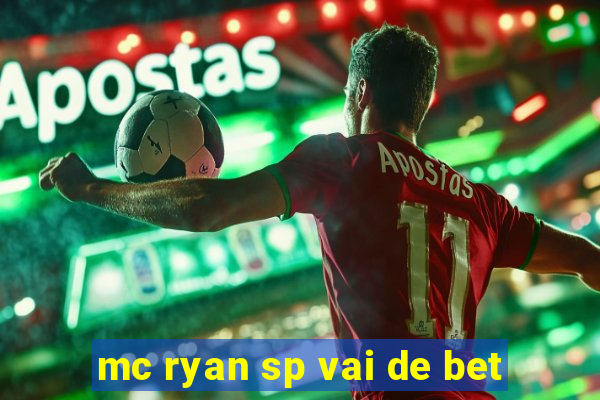 mc ryan sp vai de bet