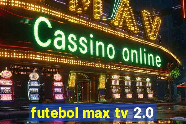 futebol max tv 2.0