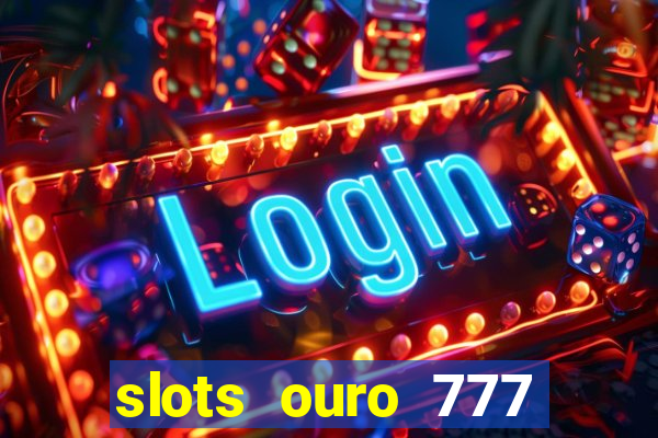 slots ouro 777 play store