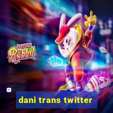 dani trans twitter