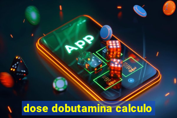 dose dobutamina calculo