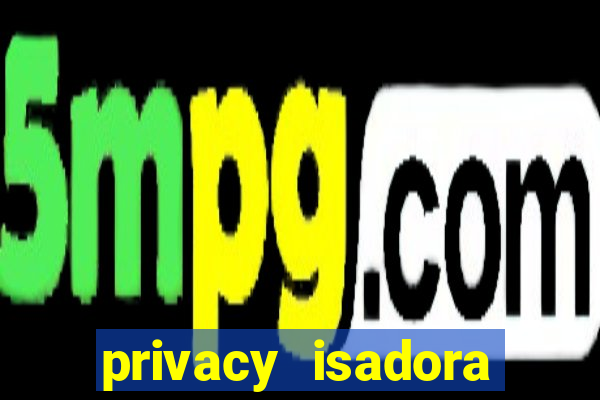 privacy isadora vale gratis