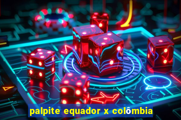 palpite equador x colômbia