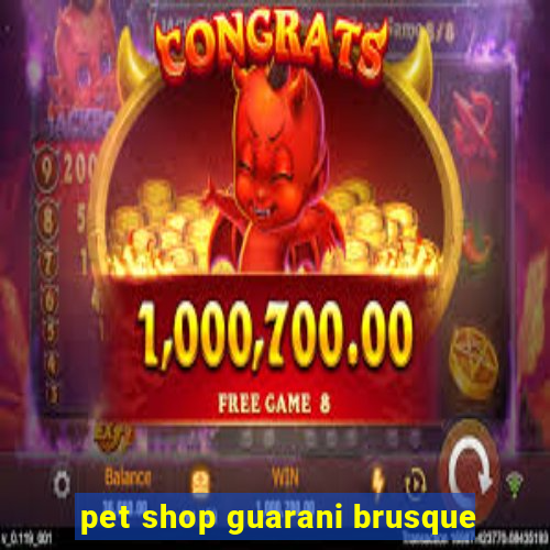 pet shop guarani brusque