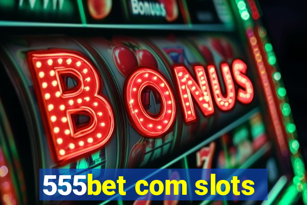 555bet com slots