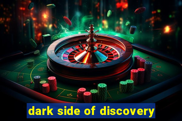 dark side of discovery