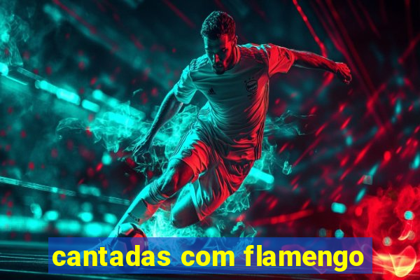 cantadas com flamengo