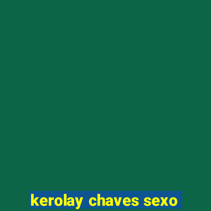 kerolay chaves sexo