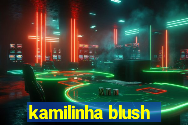 kamilinha blush