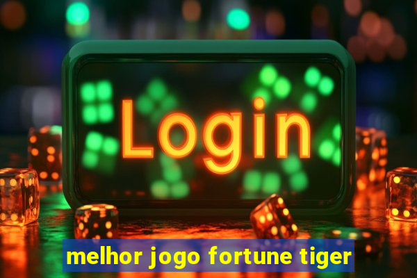 melhor jogo fortune tiger