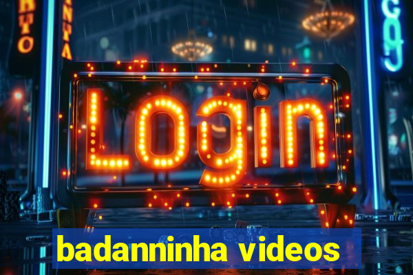 badanninha videos