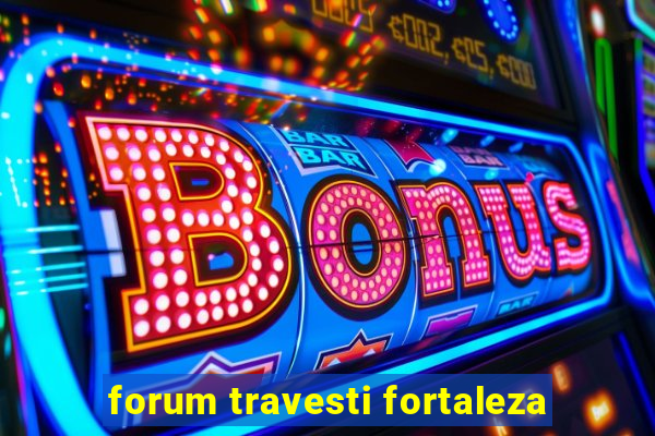 forum travesti fortaleza