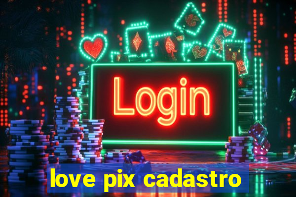 love pix cadastro