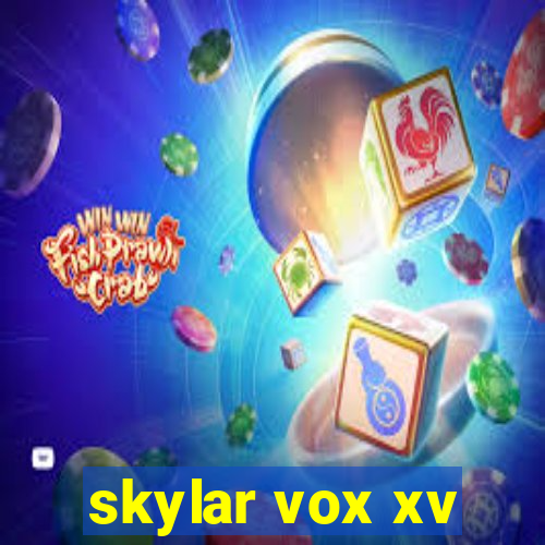 skylar vox xv