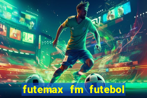 futemax fm futebol ao vivo