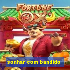 sonhar com bandido