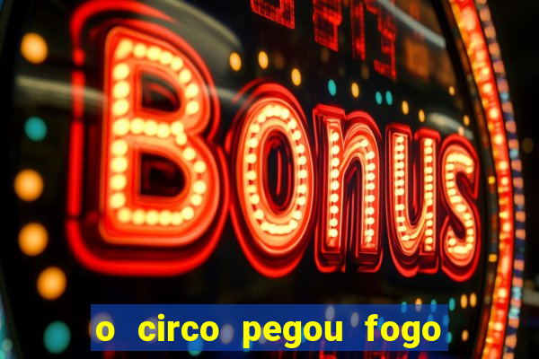 o circo pegou fogo música infantil