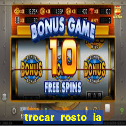 trocar rosto ia online mudar rosto