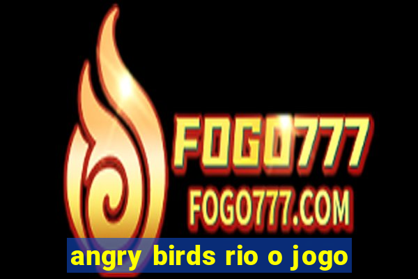 angry birds rio o jogo