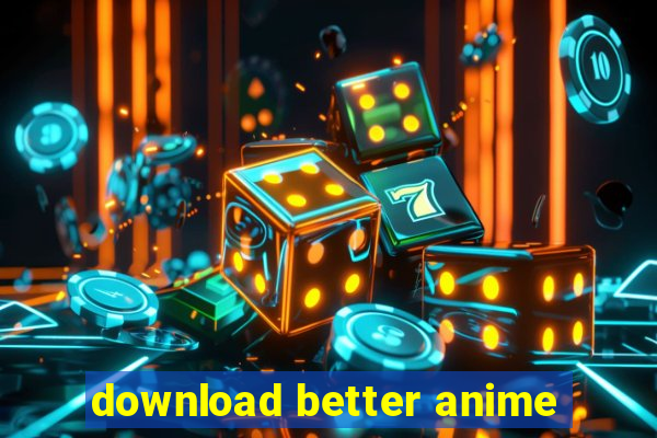 download better anime