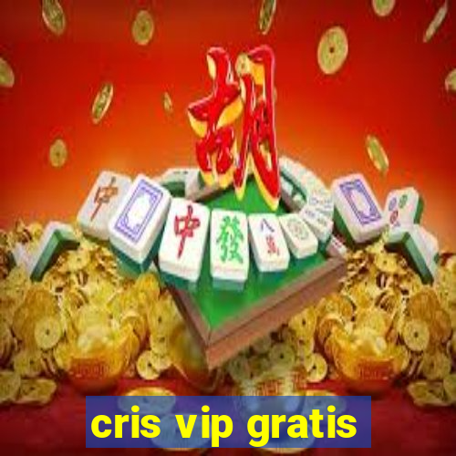 cris vip gratis