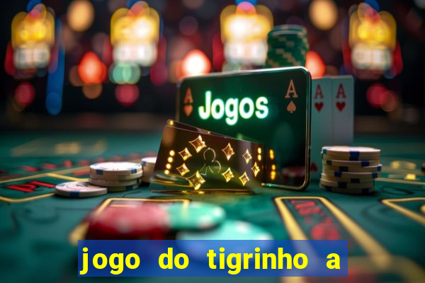 jogo do tigrinho a partir de r$ 5