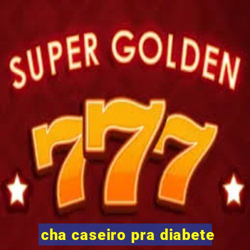 cha caseiro pra diabete