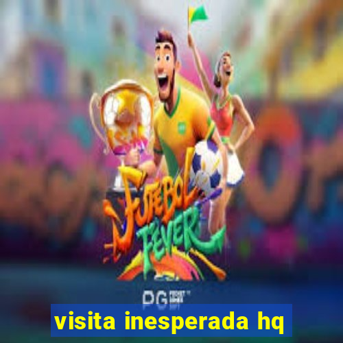 visita inesperada hq