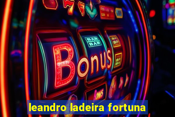 leandro ladeira fortuna