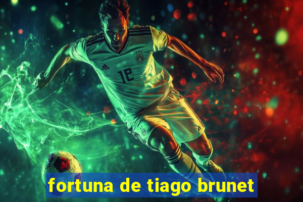 fortuna de tiago brunet