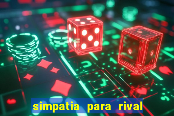 simpatia para rival ir embora para outra cidade