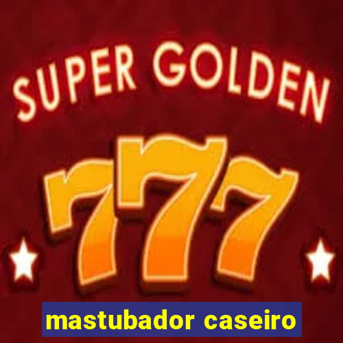 mastubador caseiro