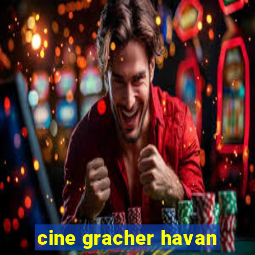 cine gracher havan