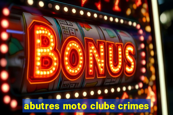 abutres moto clube crimes