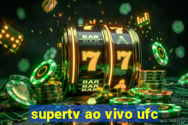 supertv ao vivo ufc