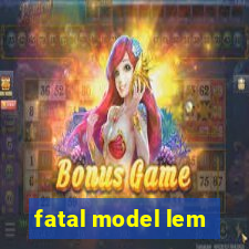 fatal model lem