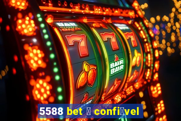 5588 bet 茅 confi谩vel