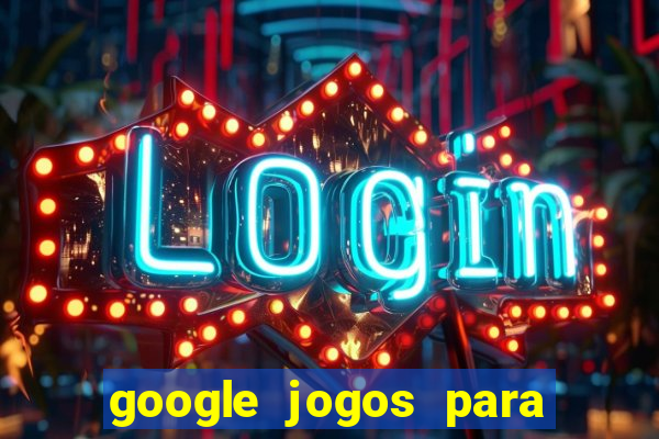 google jogos para ganhar dinheiro