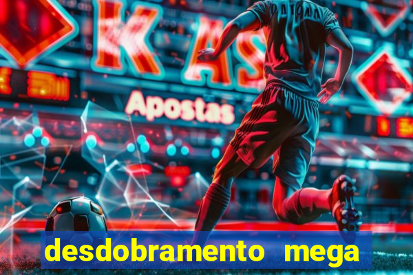 desdobramento mega sena 18 dezenas