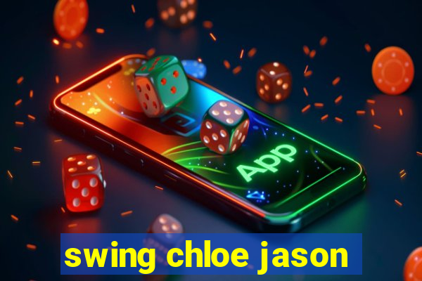 swing chloe jason