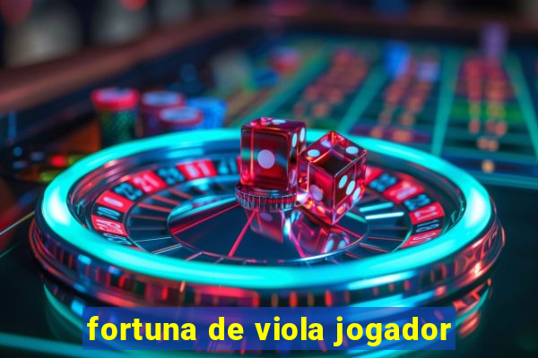 fortuna de viola jogador