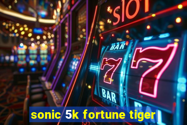 sonic 5k fortune tiger