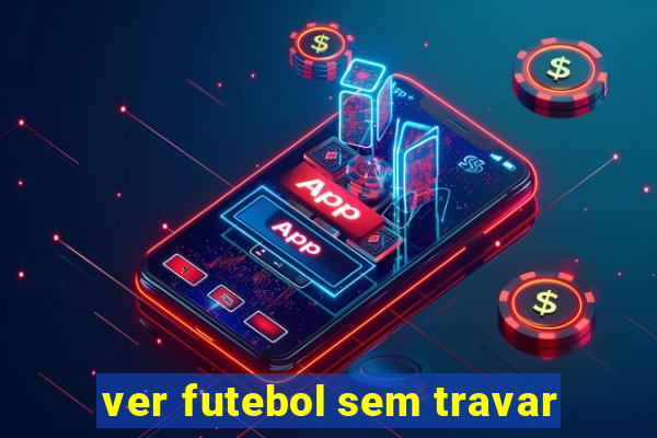 ver futebol sem travar