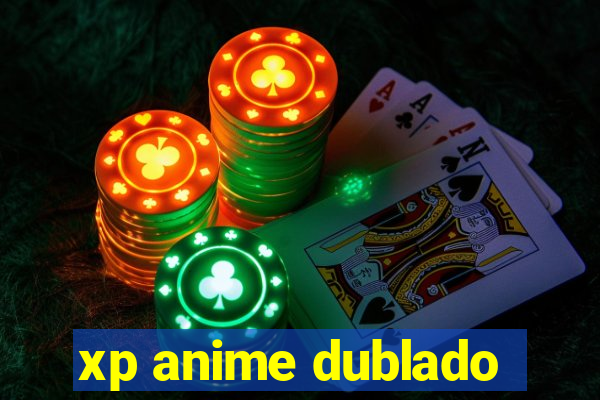 xp anime dublado