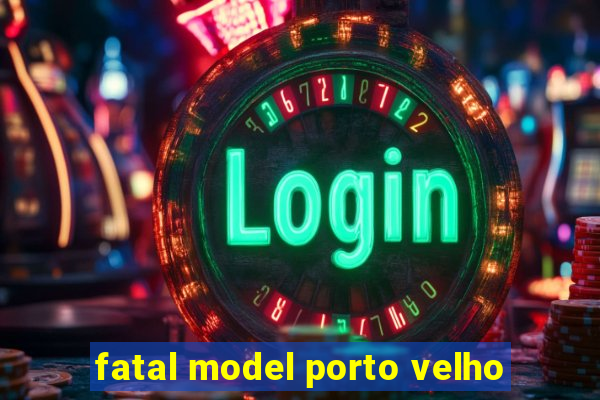 fatal model porto velho