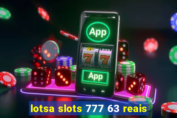 lotsa slots 777 63 reais