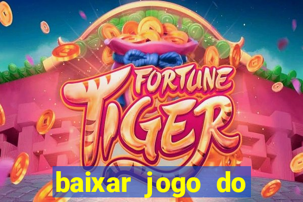 baixar jogo do tigre para ganhar dinheiro no cadastro