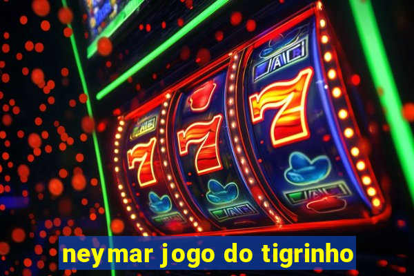 neymar jogo do tigrinho