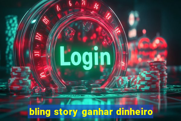 bling story ganhar dinheiro